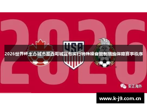 2026世界杯主办城市墨西哥城宣布实行特殊噪音管制措施保障赛事秩序 2026世界杯主办城市墨西哥城宣布实行特殊噪音管制措施保障赛事秩序